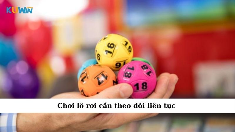 Chơi lô rơi cần theo dõi liên tục