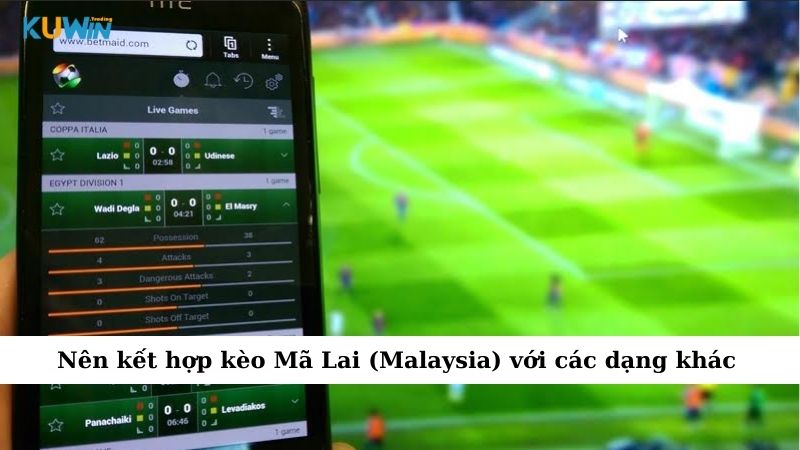 Nên kết hợp kèo Mã Lai (Malaysia) với các dạng khác